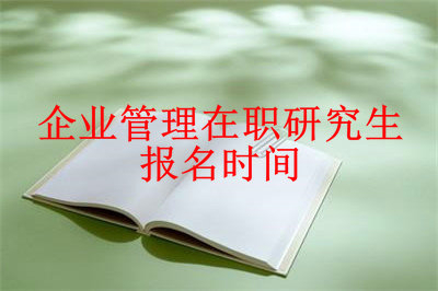 2019年企业管理在职研究生报名时间详解，不清楚的看过来！