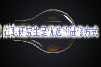 为什么在职研究生是在职人员的优选的进修方式？