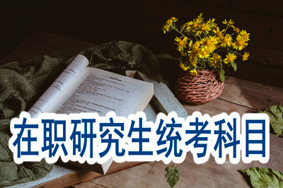在职研究生统考科目都有哪些？